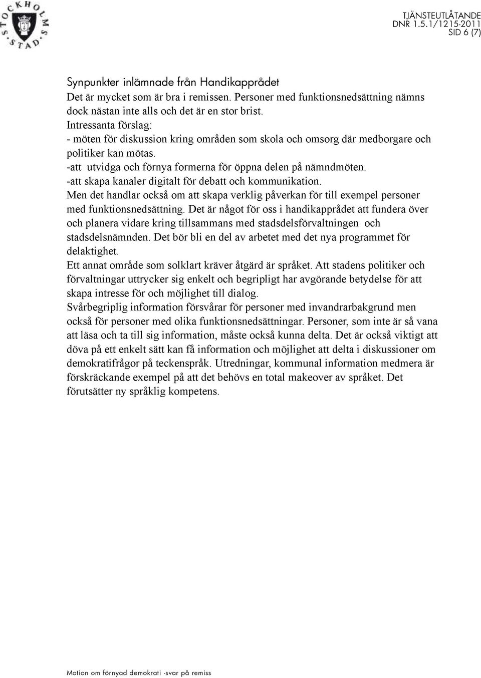 -att skapa kanaler digitalt för debatt och kommunikation. Men det handlar också om att skapa verklig påverkan för till exempel personer med funktionsnedsättning.