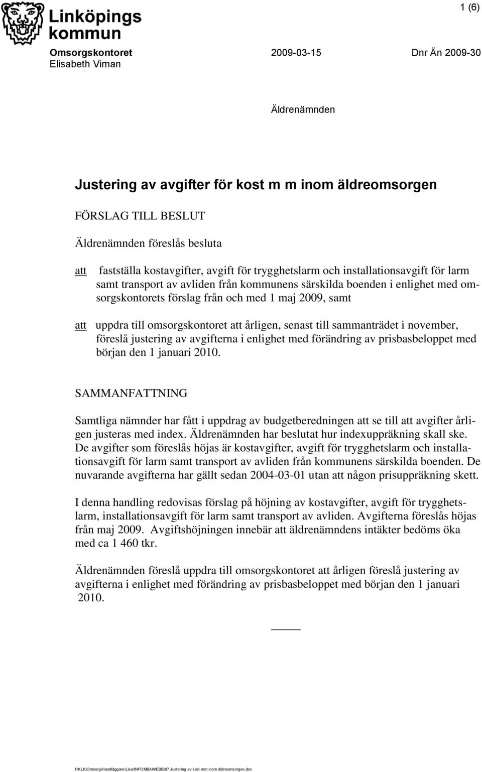 samt att uppdra till omsorgskontoret att årligen, senast till sammanträdet i november, föreslå justering av avgifterna i enlighet med förändring av prisbasbeloppet med början den 1 januari 2010.