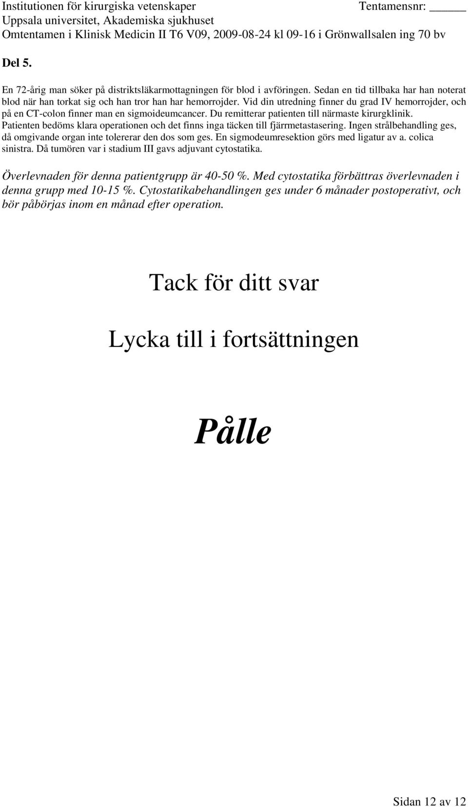 Då tumören var i stadium III gavs adjuvant cytostatika. Överlevnaden för denna patientgrupp är 40-50 %.