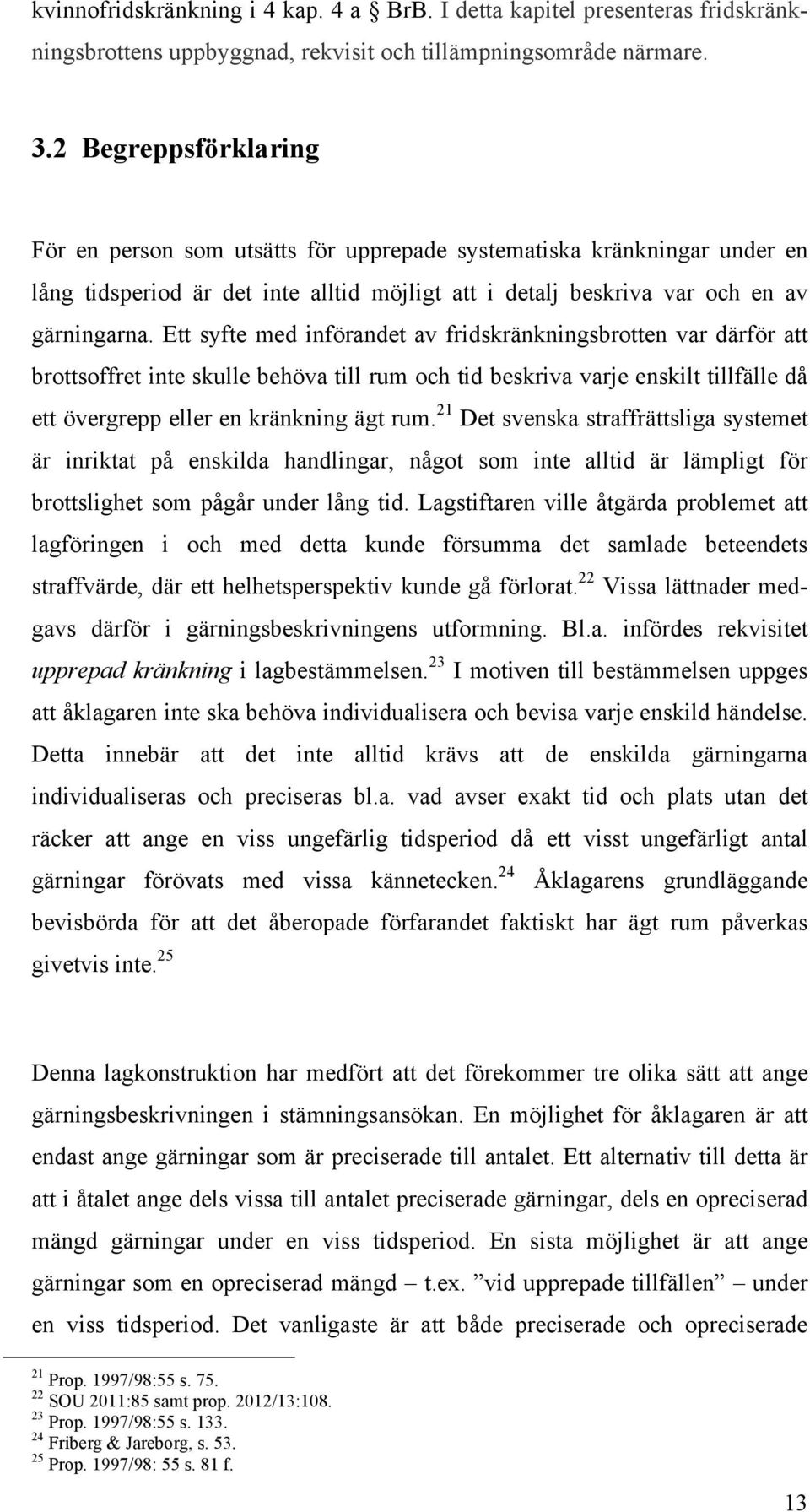 Ett syfte med införandet av fridskränkningsbrotten var därför att brottsoffret inte skulle behöva till rum och tid beskriva varje enskilt tillfälle då ett övergrepp eller en kränkning ägt rum.