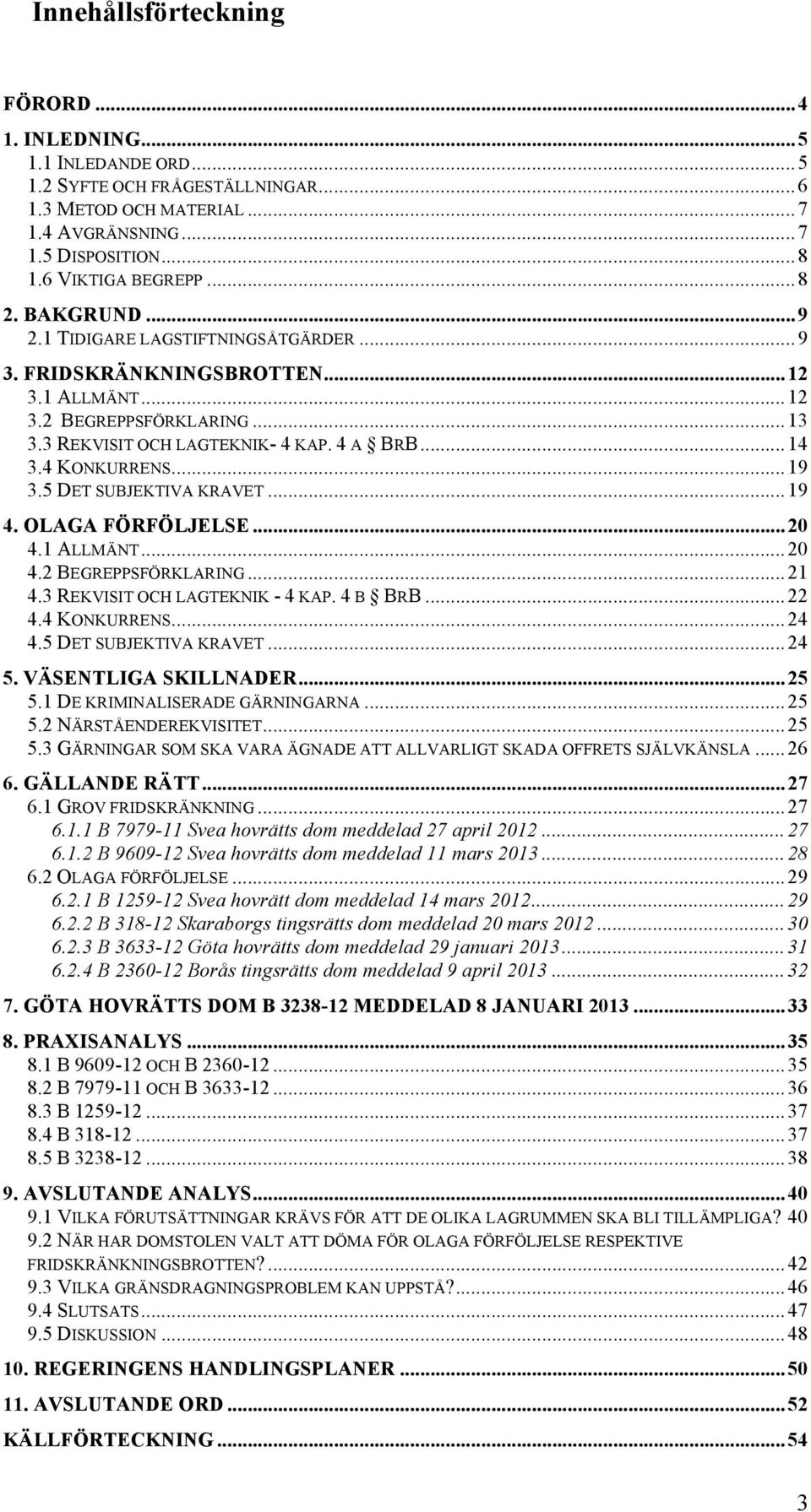 4 KONKURRENS... 19 3.5 DET SUBJEKTIVA KRAVET... 19 4. OLAGA FÖRFÖLJELSE... 20 4.1 ALLMÄNT... 20 4.2 BEGREPPSFÖRKLARING... 21 4.3 REKVISIT OCH LAGTEKNIK - 4 KAP. 4 B BRB... 22 4.4 KONKURRENS... 24 4.