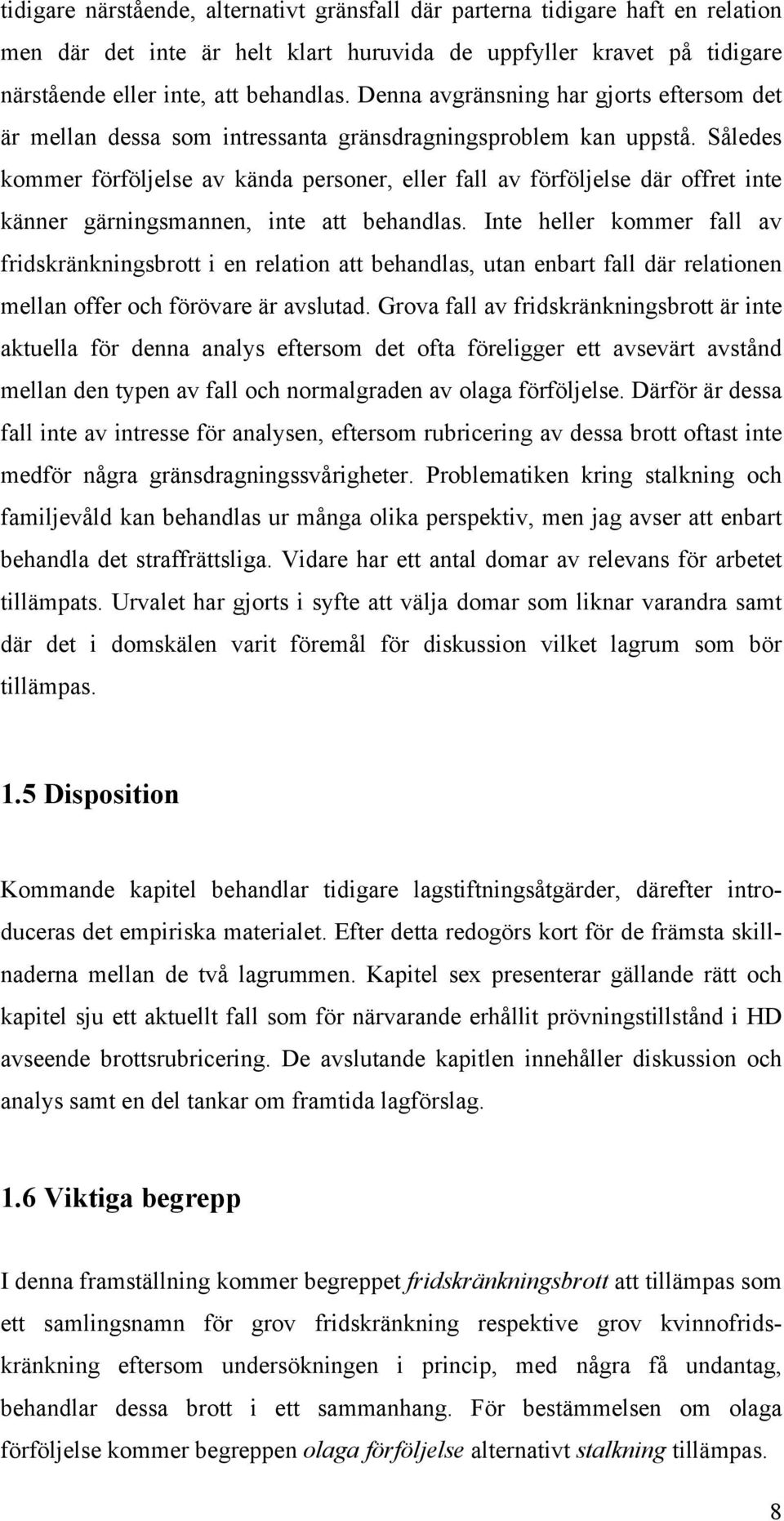 Således kommer förföljelse av kända personer, eller fall av förföljelse där offret inte känner gärningsmannen, inte att behandlas.