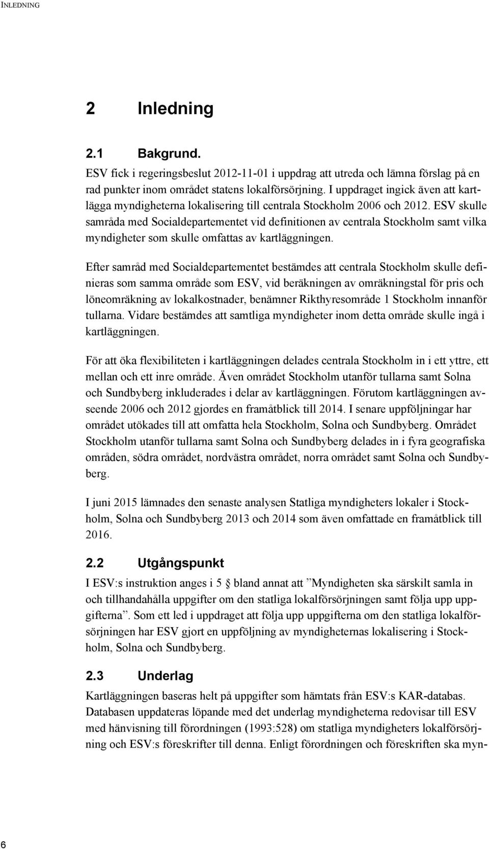 ESV skulle samråda med Socialdepartementet vid definitionen av centrala Stockholm samt vilka myndigheter som skulle omfattas av kartläggningen.