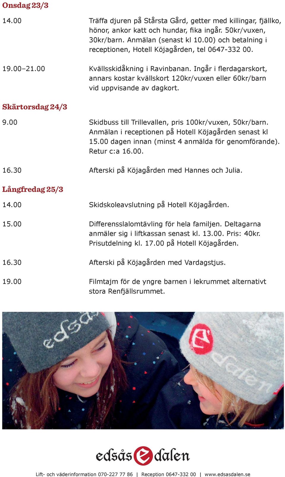 Ingår i flerdagarskort, annars kostar kvällskort 120kr/vuxen eller 60kr/barn vid uppvisande av dagkort. Skärtorsdag 24/3 9.00 Skidbuss till Trillevallen, pris 100kr/vuxen, 50kr/barn.