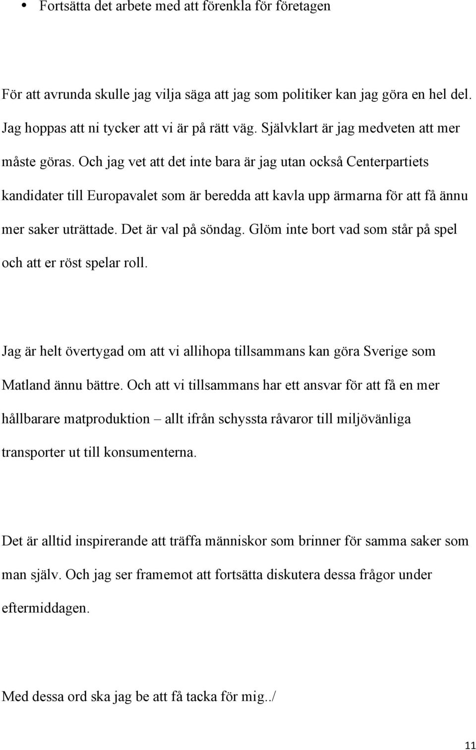 Och jag vet att det inte bara är jag utan också Centerpartiets kandidater till Europavalet som är beredda att kavla upp ärmarna för att få ännu mer saker uträttade. Det är val på söndag.