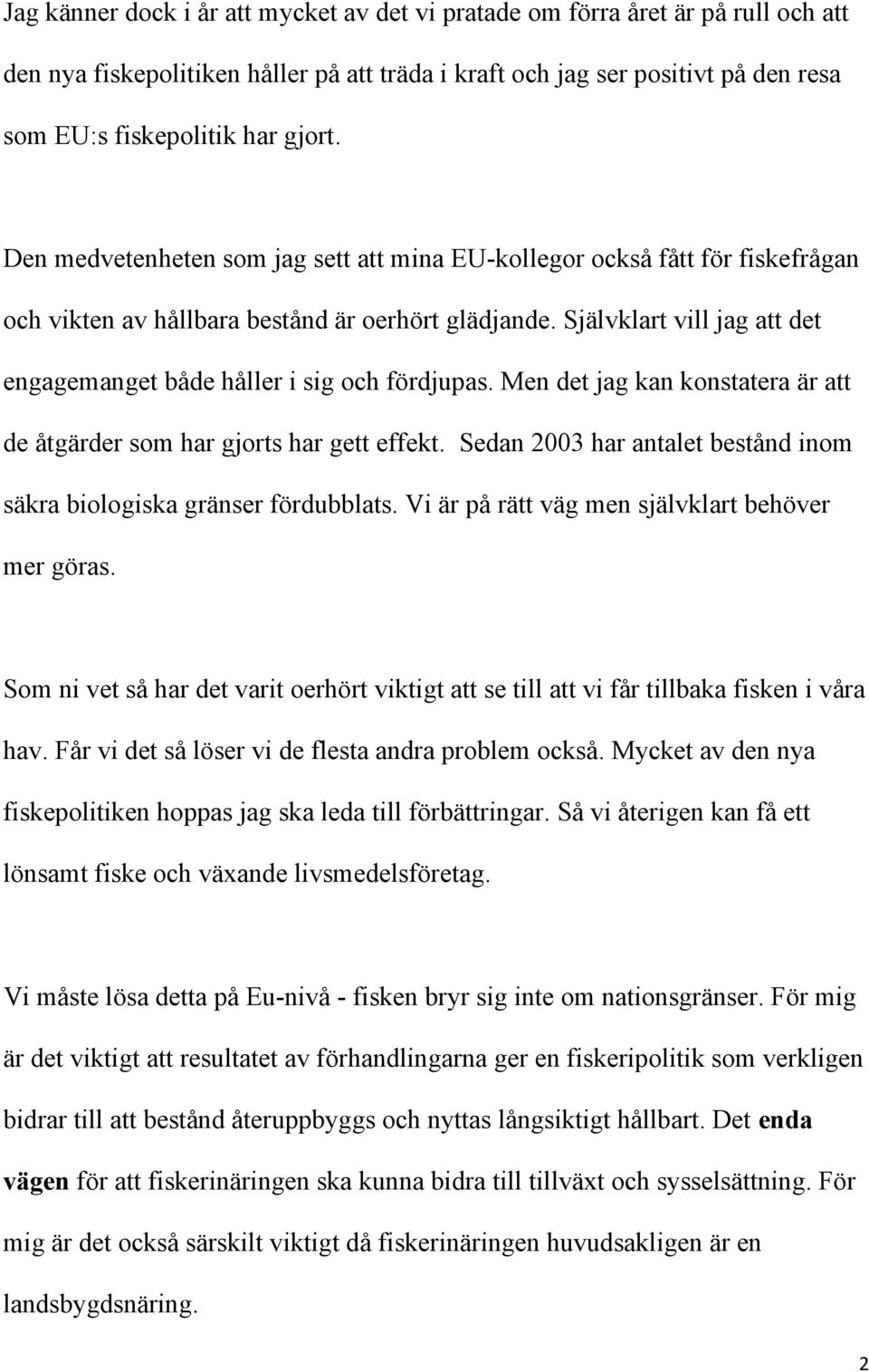 Självklart vill jag att det engagemanget både håller i sig och fördjupas. Men det jag kan konstatera är att de åtgärder som har gjorts har gett effekt.