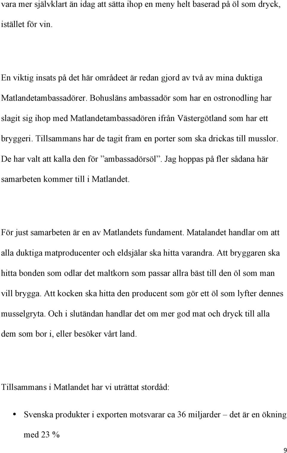 Tillsammans har de tagit fram en porter som ska drickas till musslor. De har valt att kalla den för ambassadörsöl. Jag hoppas på fler sådana här samarbeten kommer till i Matlandet.