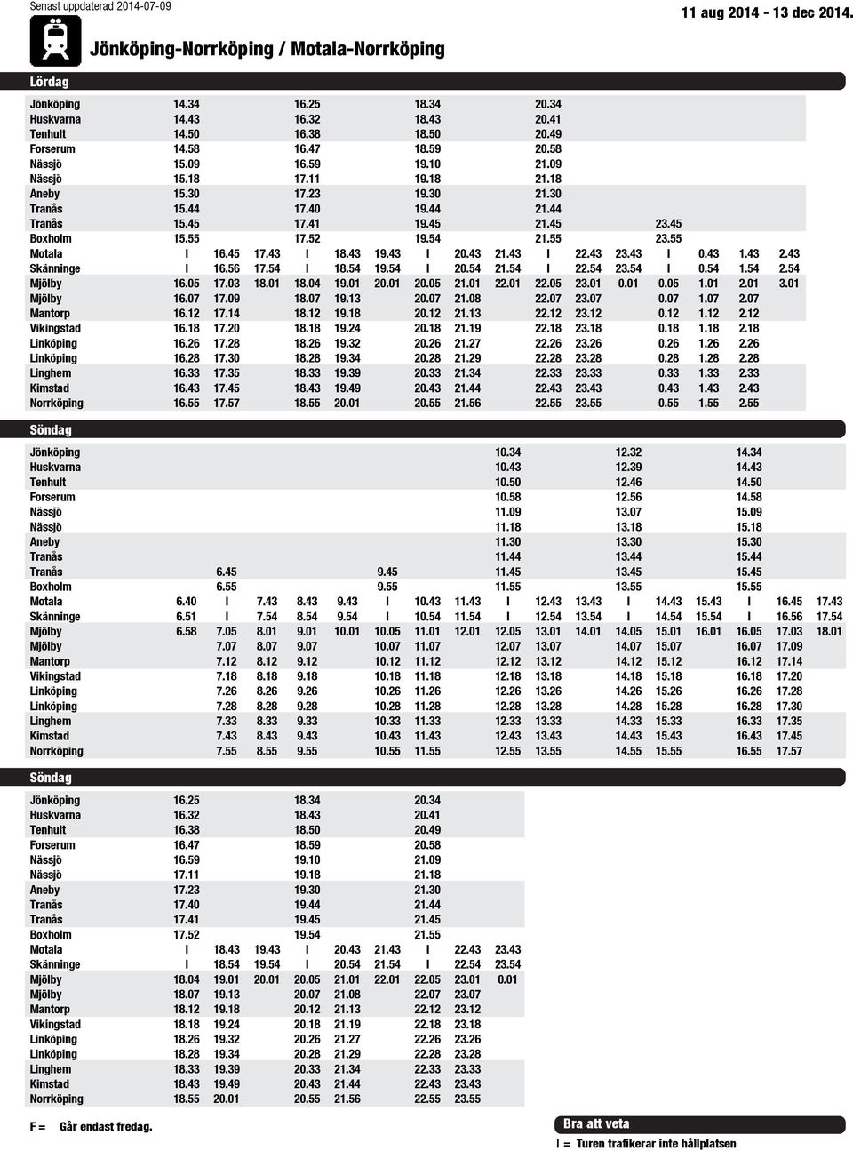 43 19.43 20.43 21.43 22.43 23.43 0.43 1.43 2.43 Skänninge 16.56 17.54 18.54 19.54 20.54 21.54 22.54 23.54 0.54 1.54 2.54 Mjölby 16.05 17.03 18.01 18.04 19.01 20.01 20.05 21.01 22.01 22.05 23.01 0.