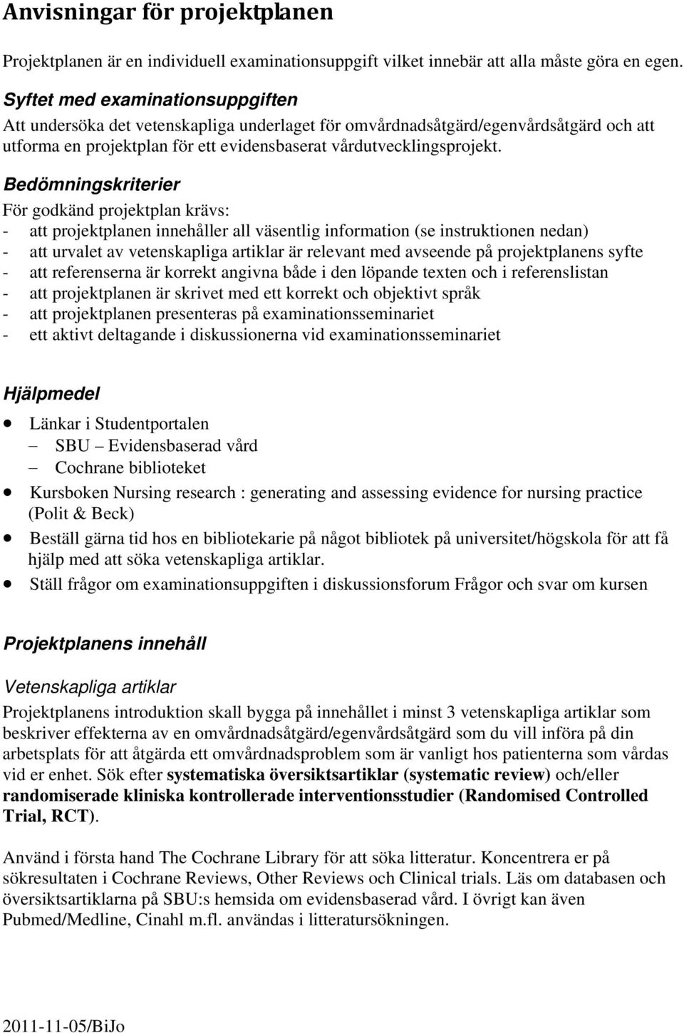 Bedömningskriterier För godkänd projektplan krävs: - att projektplanen innehåller all väsentlig information (se instruktionen nedan) - att urvalet av vetenskapliga artiklar är relevant med avseende