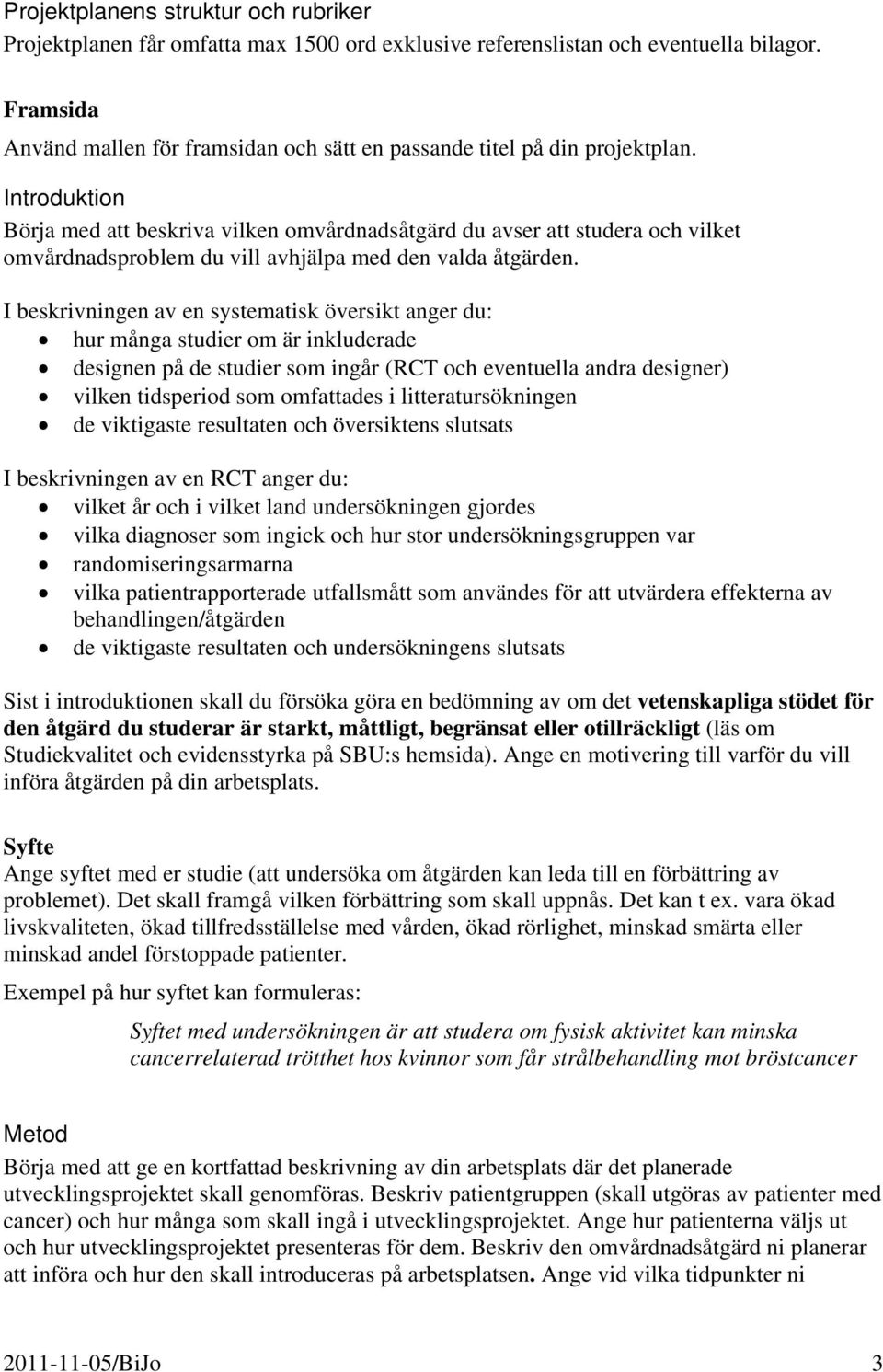 Introduktion Börja med att beskriva vilken omvårdnadsåtgärd du avser att studera och vilket omvårdnadsproblem du vill avhjälpa med den valda åtgärden.