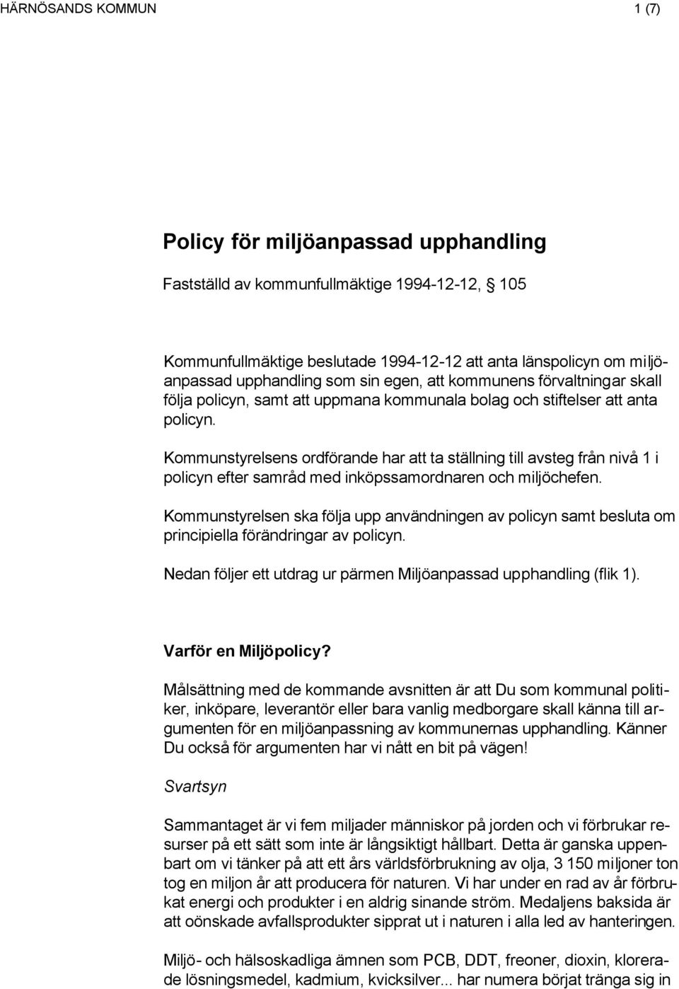 Kommunstyrelsens ordförande har att ta ställning till avsteg från nivå 1 i policyn efter samråd med inköpssamordnaren och miljöchefen.