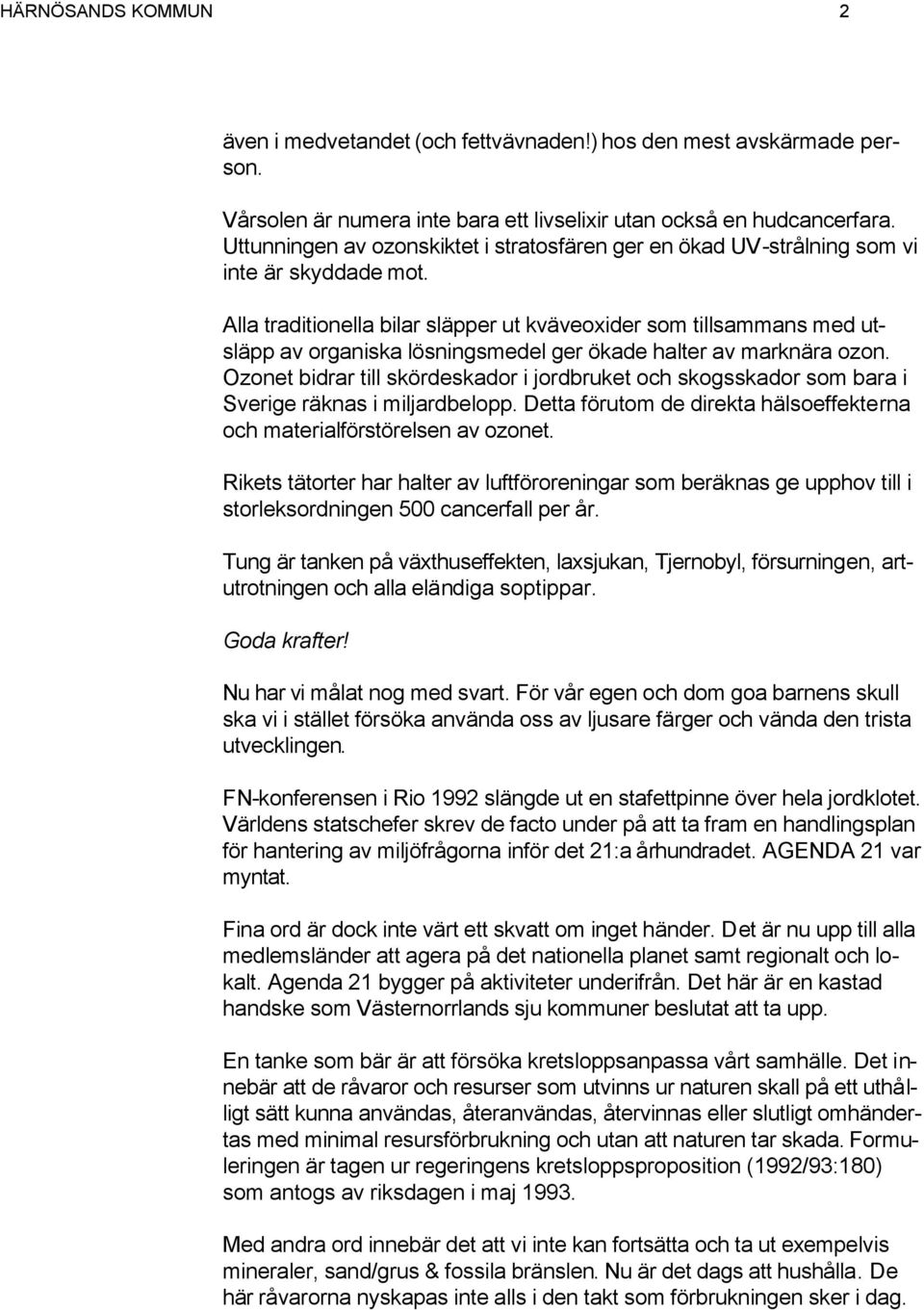 Alla traditionella bilar släpper ut kväveoxider som tillsammans med utsläpp av organiska lösningsmedel ger ökade halter av marknära ozon.