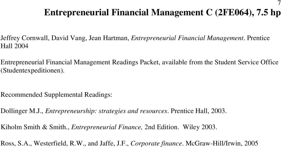 Recommended Supplemental Readings: Dollinger M.J., Entrepreneurship: strategies and resources. Prentice Hall, 2003. Kiholm Smith & Smith.