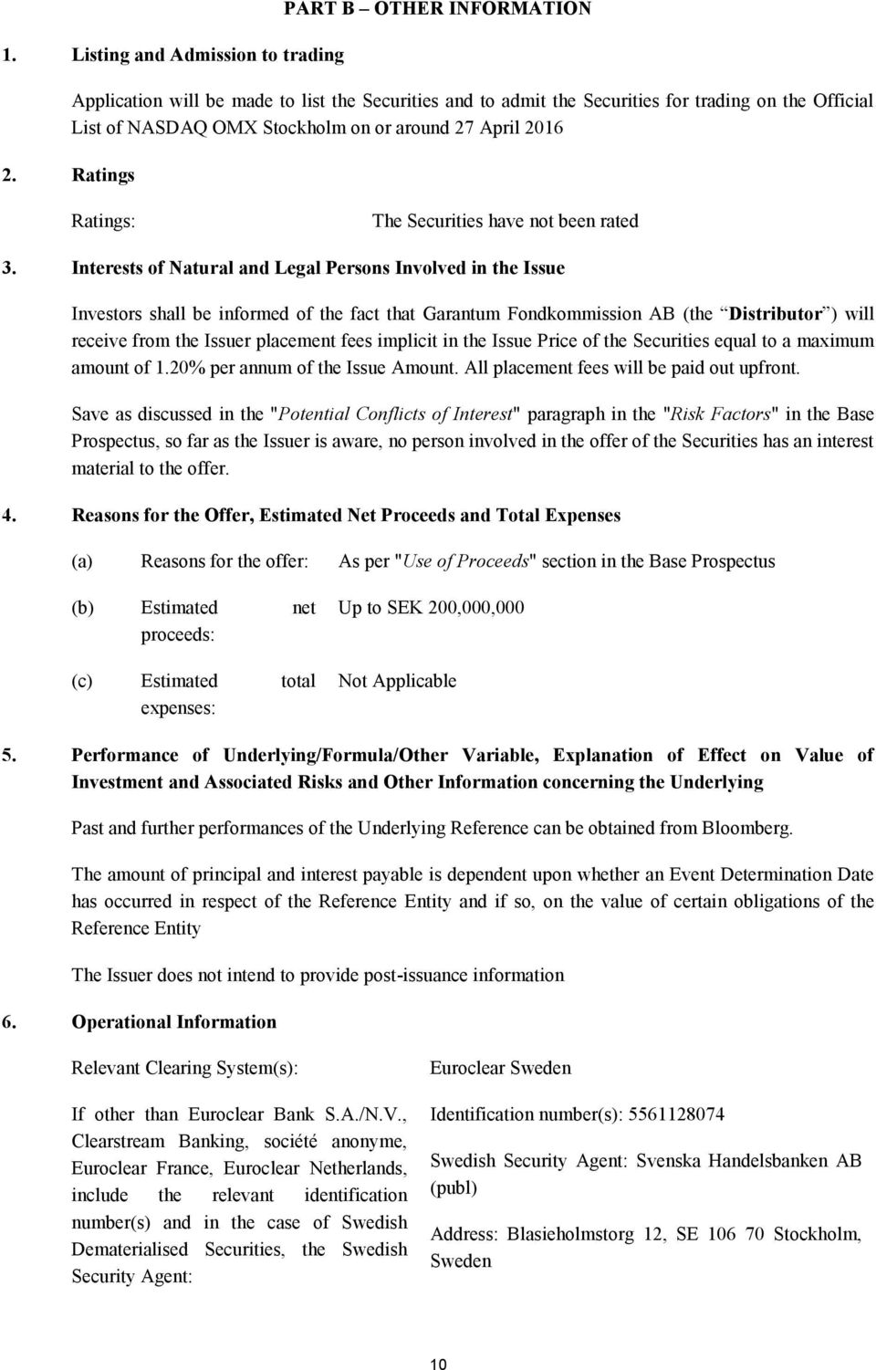 Interests of Natural and Legal Persons Involved in the Issue Investors shall be informed of the fact that Garantum Fondkommission AB (the Distributor ) will receive from the Issuer placement fees