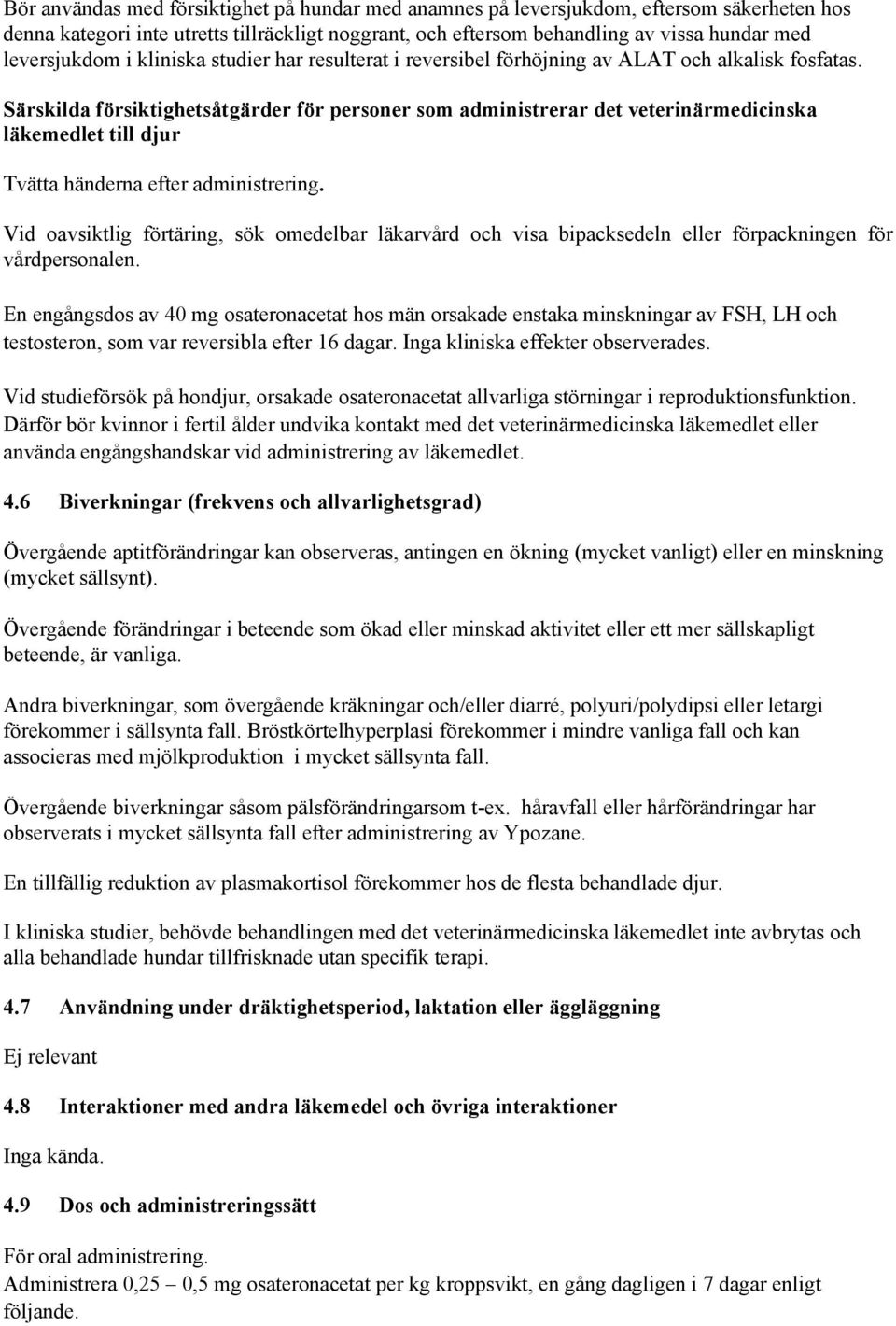 Särskilda försiktighetsåtgärder för personer som administrerar det veterinärmedicinska läkemedlet till djur Tvätta händerna efter administrering.