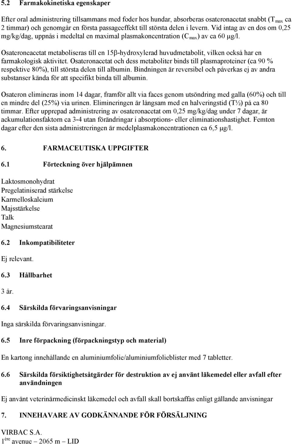 Osateroneacetat metaboliseras till en 15 -hydroxylerad huvudmetabolit, vilken också har en farmakologisk aktivitet.