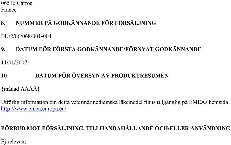 PRODUKTRESUMÉN {månad ÅÅÅÅ} Utförlig information om detta veterinärmedicinska läkemedel finns