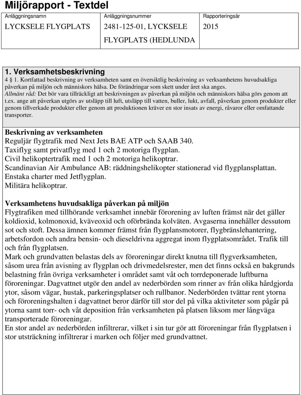 Allmänt råd: Det bör vara tillräckligt att beskrivningen av påverkan på miljön och människors hälsa görs genom att t.ex.