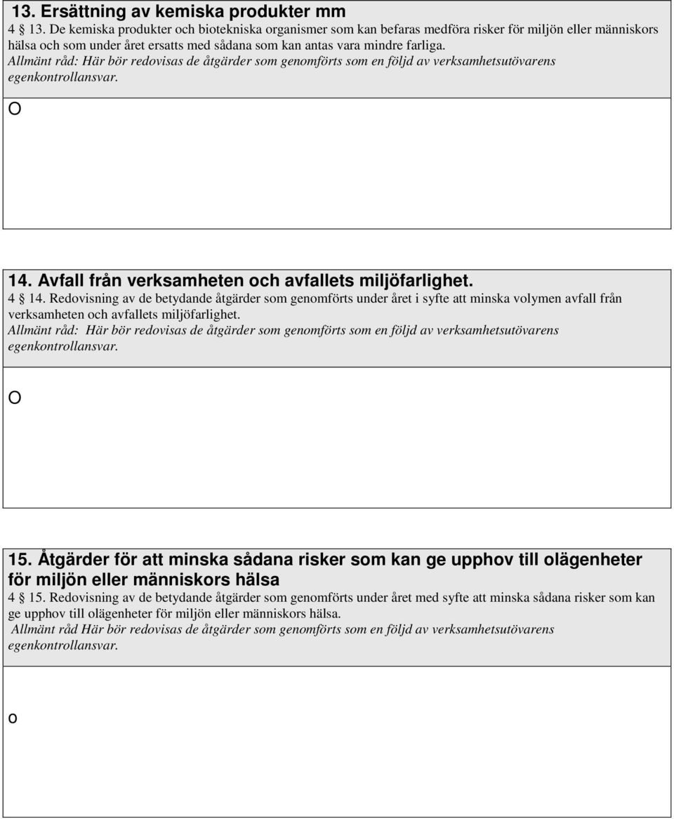 Allmänt råd: Här bör redovisas de åtgärder som genomförts som en följd av verksamhetsutövarens egenkontrollansvar. O 14. Avfall från verksamheten och avfallets miljöfarlighet. 4 14.