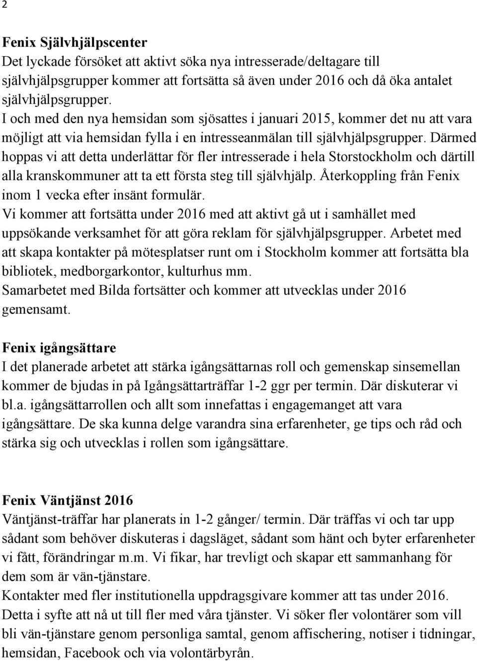 Därmed hoppas vi att detta underlättar för fler intresserade i hela Storstockholm och därtill alla kranskommuner att ta ett första steg till självhjälp.