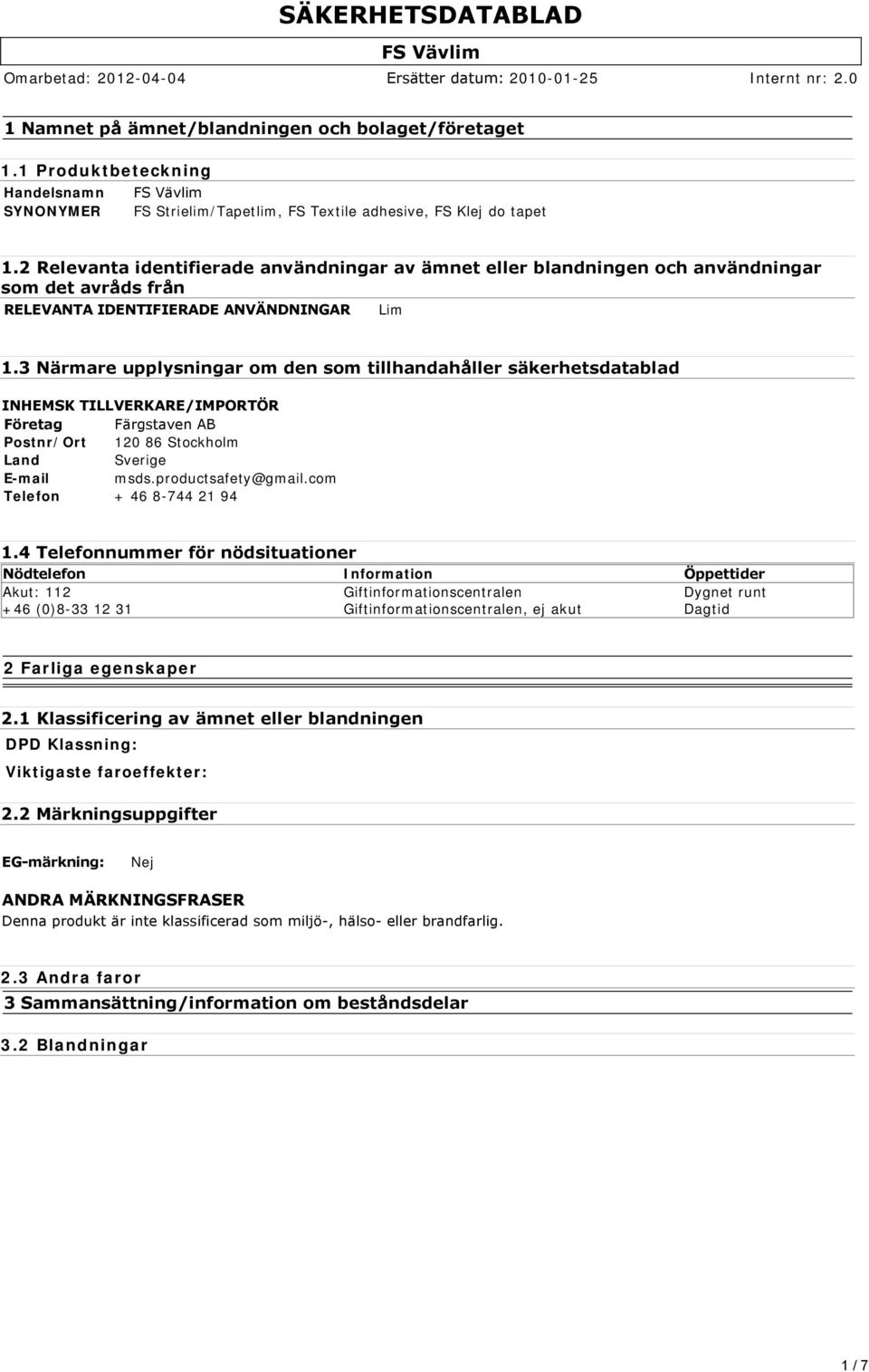 3 Närmare upplysningar om den som tillhandahåller säkerhetsdatablad INHEMSK TILLVERKARE/IMPORTÖR Företag Färgstaven AB Postnr/Ort 120 86 Stockholm Land Sverige E-mail msds.productsafety@gmail.