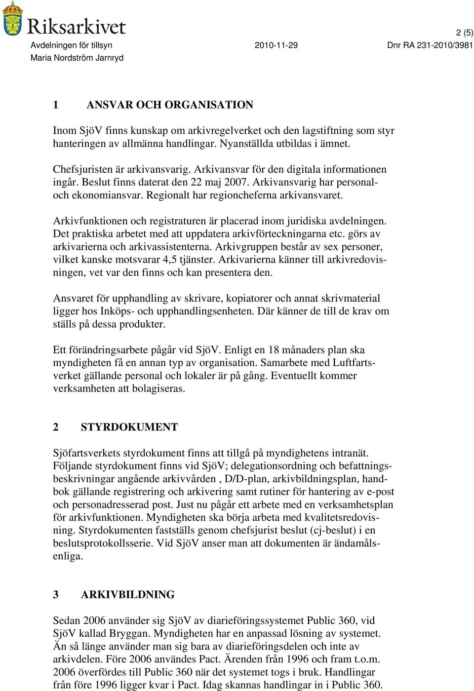 Regionalt har regioncheferna arkivansvaret. Arkivfunktionen och registraturen är placerad inom juridiska avdelningen. Det praktiska arbetet med att uppdatera arkivförteckningarna etc.