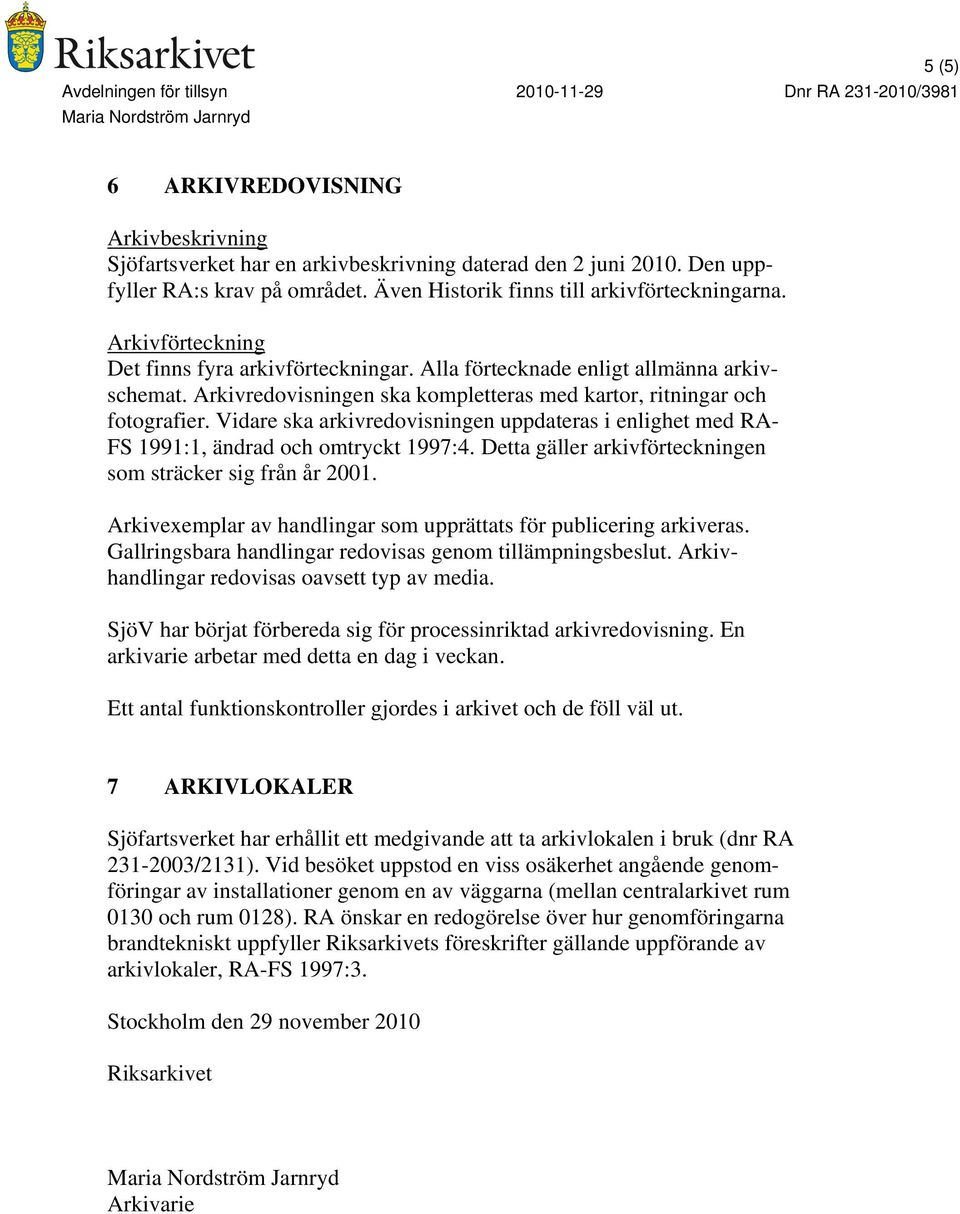 Vidare ska arkivredovisningen uppdateras i enlighet med RA- FS 1991:1, ändrad och omtryckt 1997:4. Detta gäller arkivförteckningen som sträcker sig från år 2001.