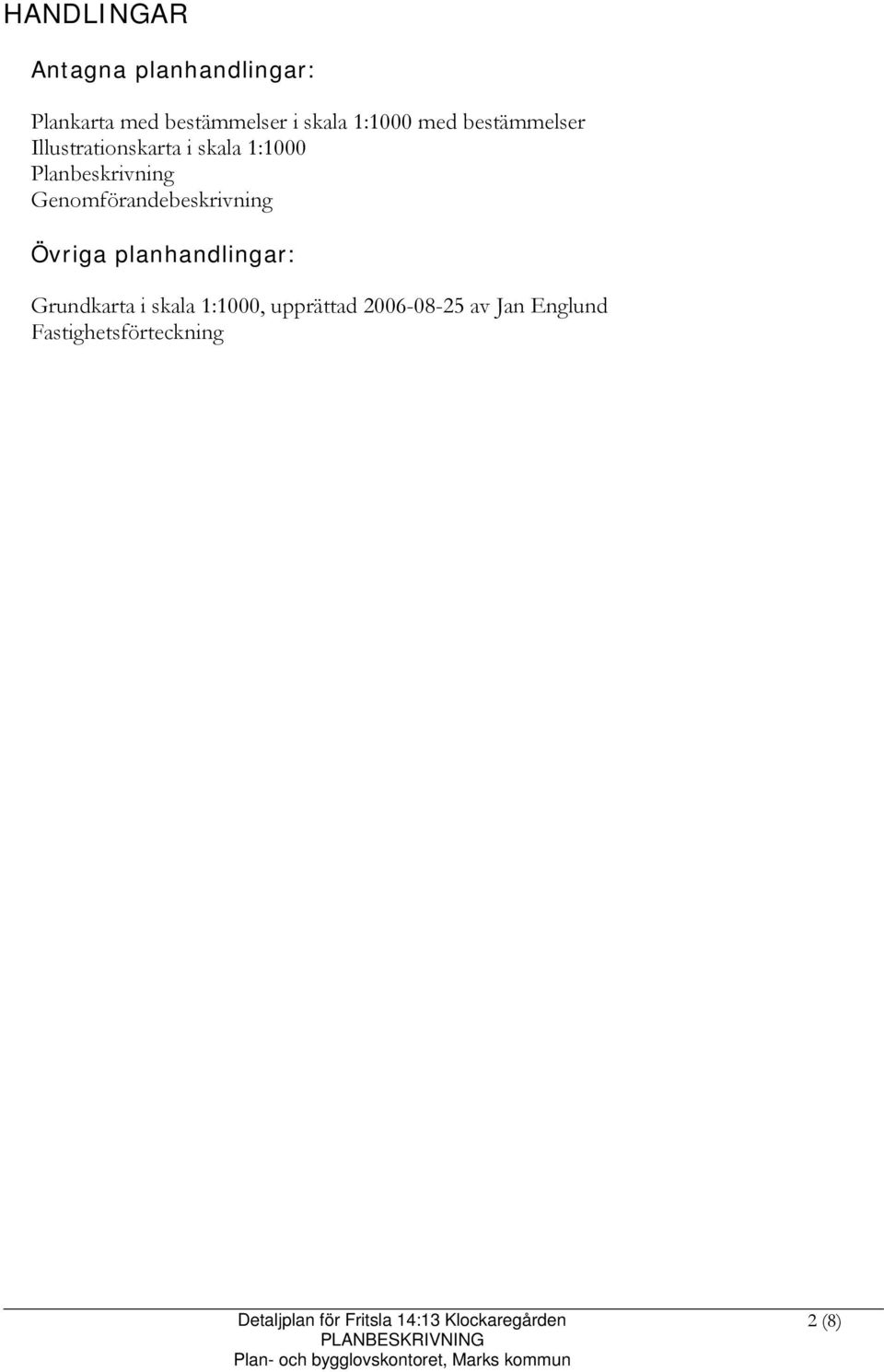 Planbeskrivning Genomförandebeskrivning Övriga planhandlingar: