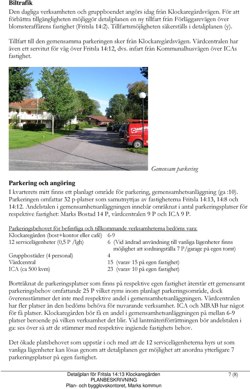 Tillfart till den gemensamma parkeringen sker från Klockaregårdsvägen. Vårdcentralen har även ett servitut för väg över Fritsla 14:12, dvs. infart från Kommunalhusvägen över ICAs fastighet.