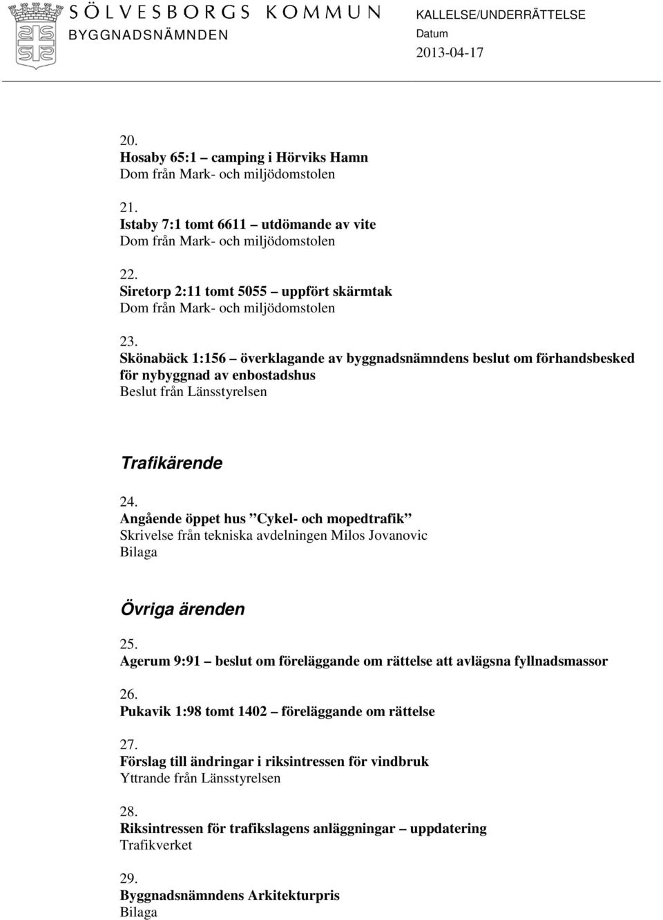 Skönabäck 1:156 överklagande av byggnadsnämndens beslut om förhandsbesked för nybyggnad av enbostadshus Beslut från Länsstyrelsen Trafikärende 24.