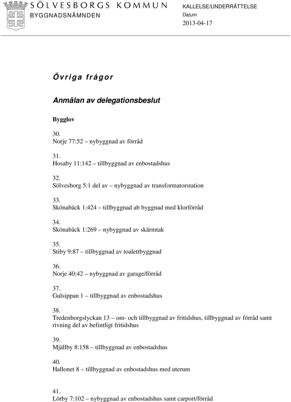 Stiby 9:87 tillbyggnad av toalettbyggnad 36. Norje 40:42 nybyggnad av garage/förråd 37. Gulsippan 1 tillbyggnad av enbostadshus 38.