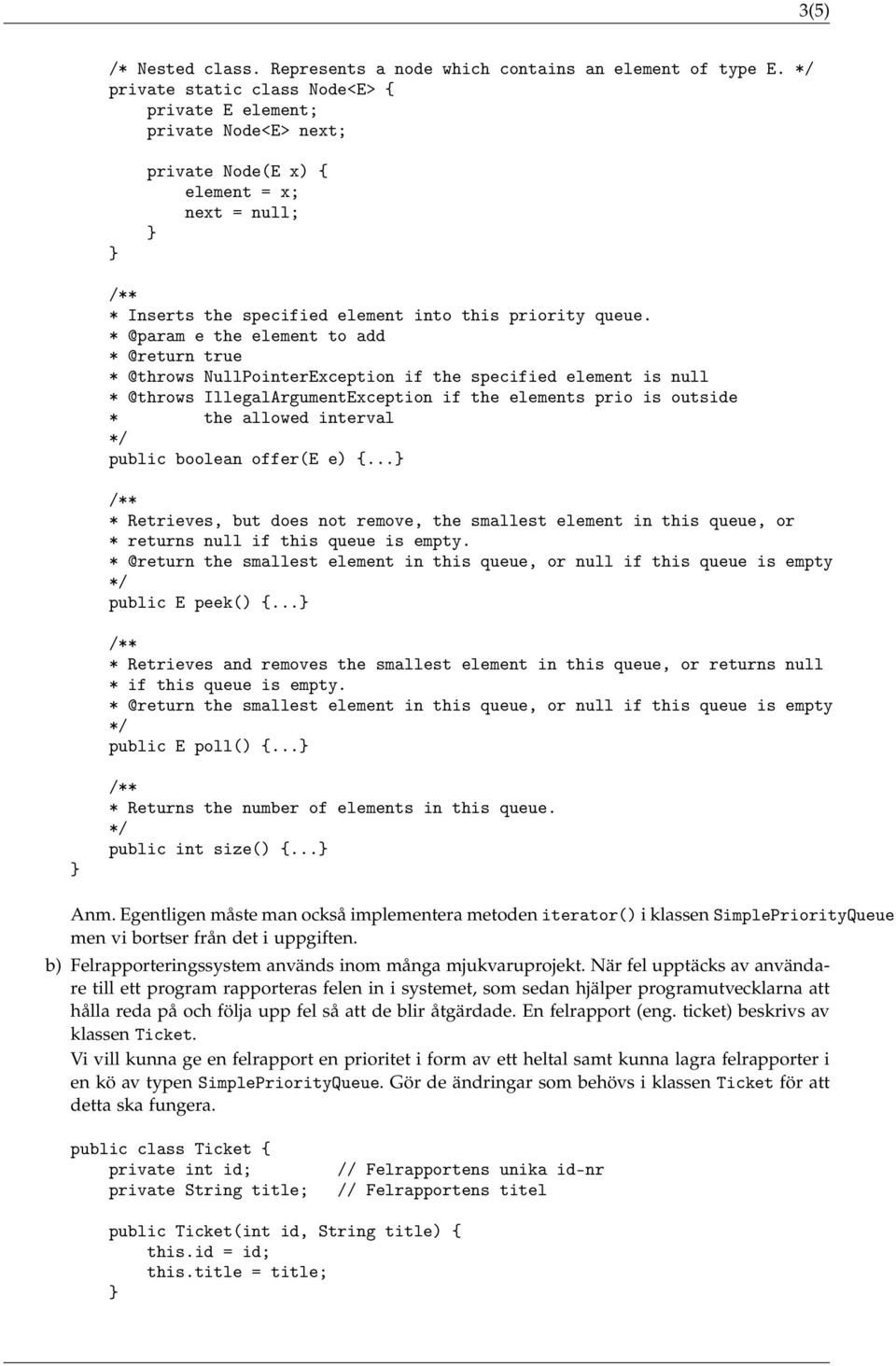 * @param e the element to add * @return true * @throws NullPointerException if the specified element is null * @throws IllegalArgumentException if the elements prio is outside * the allowed interval