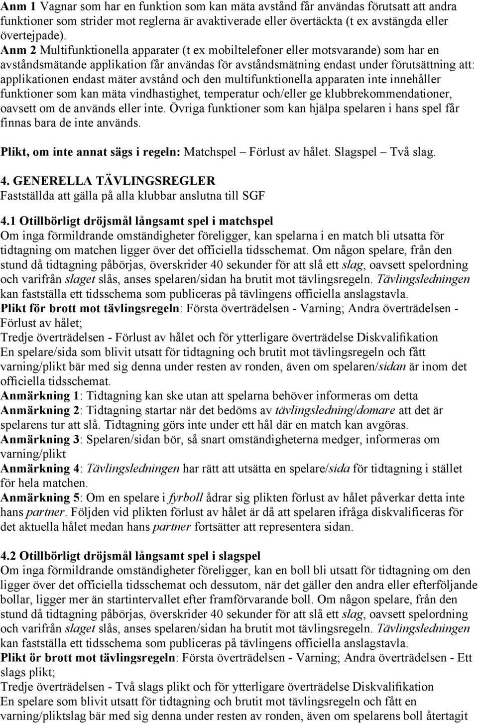 mäter avstånd och den multifunktionella apparaten inte innehåller funktioner som kan mäta vindhastighet, temperatur och/eller ge klubbrekommendationer, oavsett om de används eller inte.