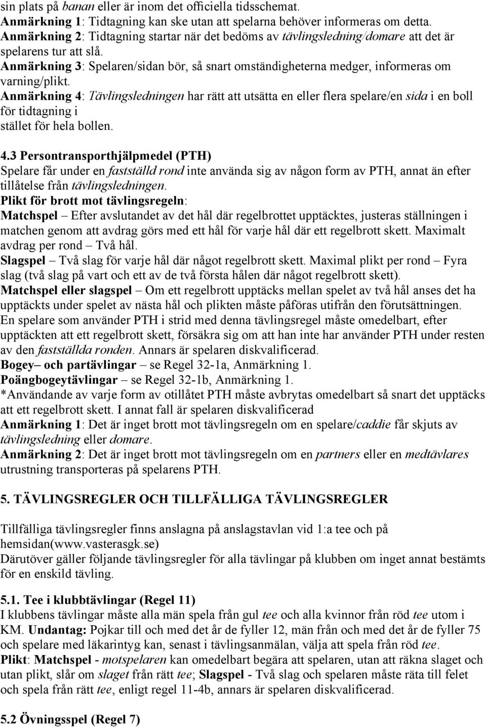 Anmärkning 3: Spelaren/sidan bör, så snart omständigheterna medger, informeras om varning/plikt.