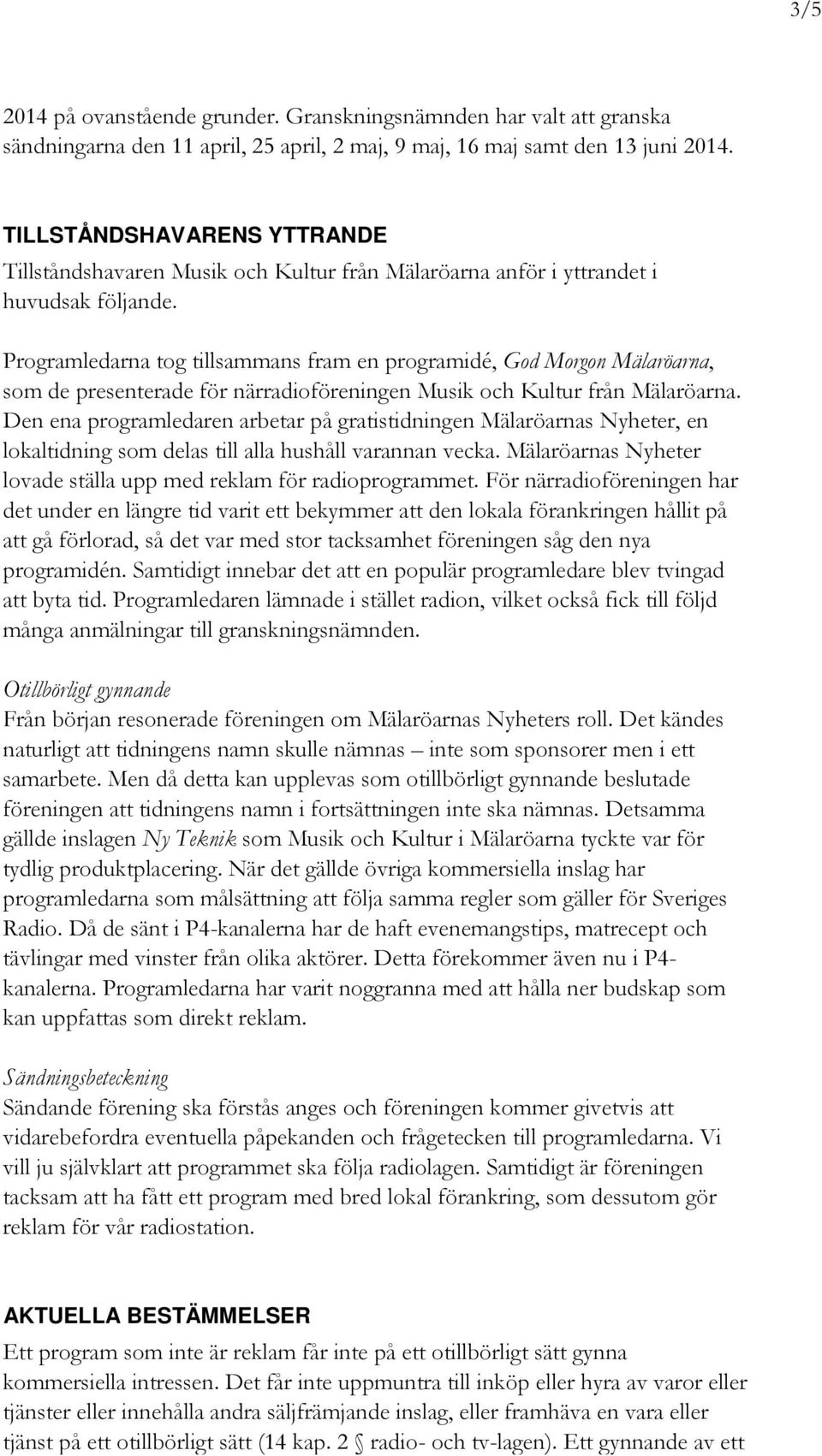 Programledarna tog tillsammans fram en programidé, God Morgon Mälaröarna, som de presenterade för närradioföreningen Musik och Kultur från Mälaröarna.