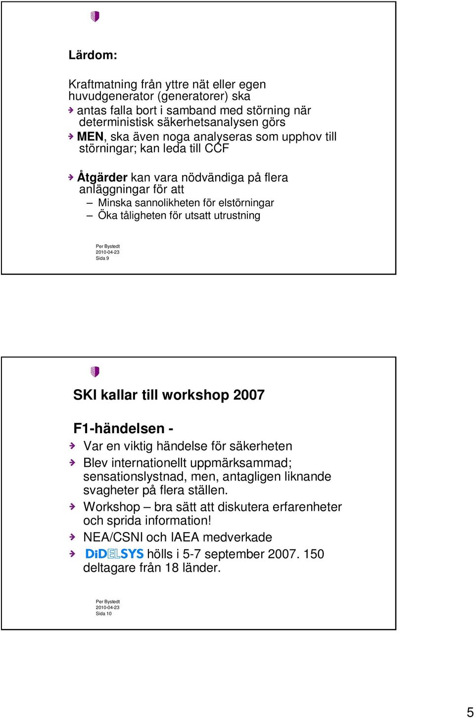 utrustning Sida 9 SKI kallar till workshop 2007 F1-händelsen - Var en viktig händelse för säkerheten Blev internationellt uppmärksammad; sensationslystnad, men, antagligen liknande