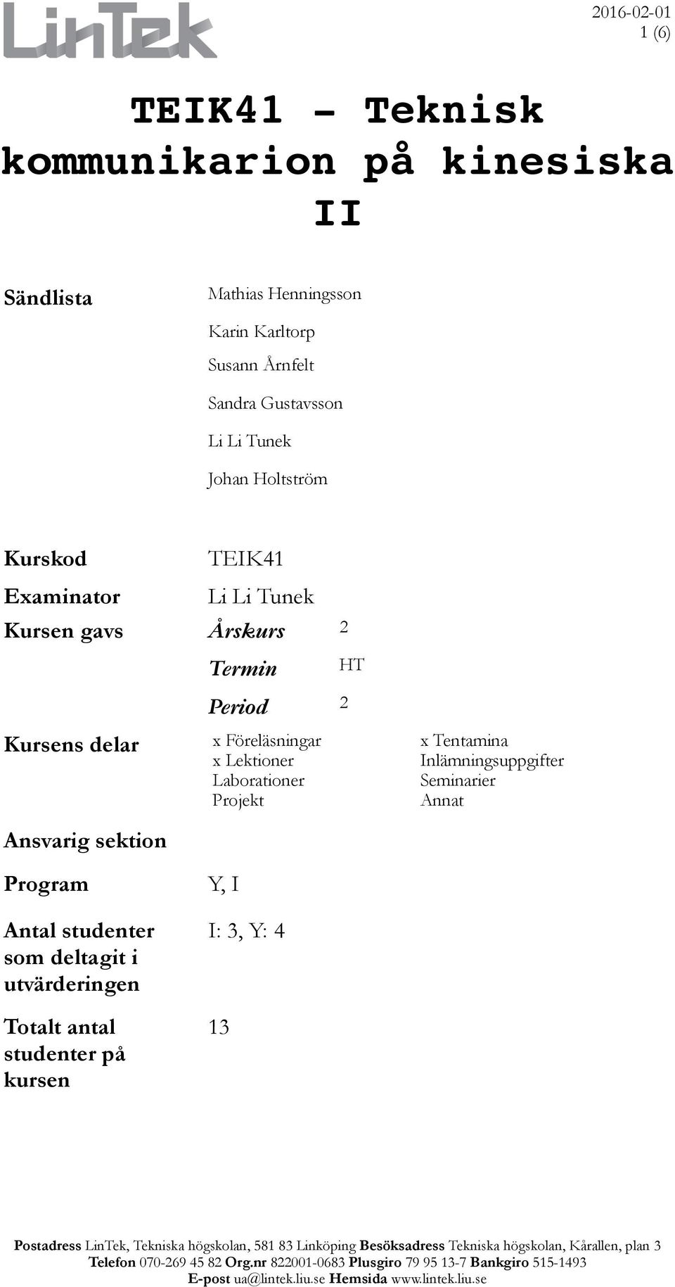 Period 2 Kursens delar x Föreläsningar x Lektioner Laborationer Projekt Ansvarig sektion Program Y, I HT x Tentamina