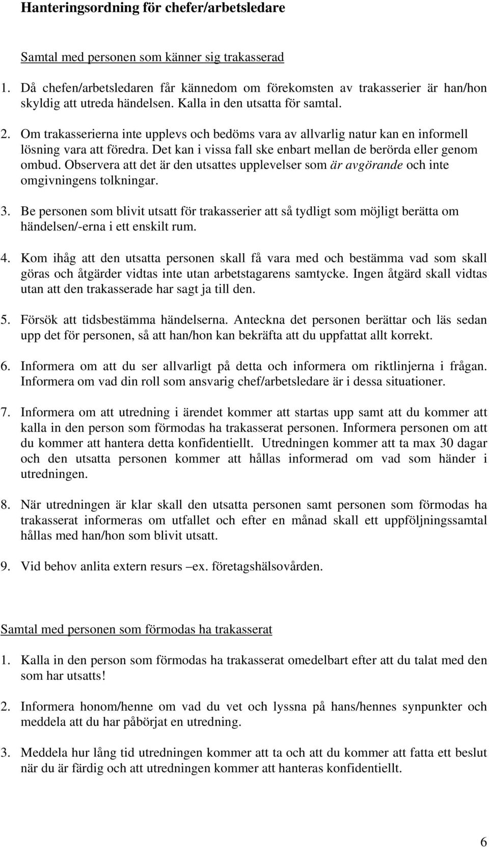 Det kan i vissa fall ske enbart mellan de berörda eller genom ombud. Observera att det är den utsattes upplevelser som är avgörande och inte omgivningens tolkningar. 3.