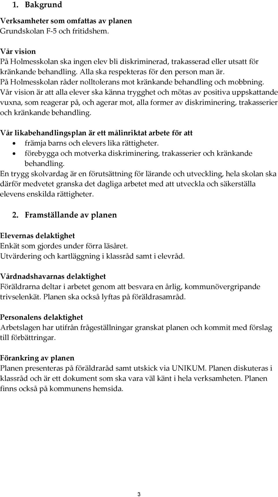 Vår vision är att alla elever ska känna trygghet och mötas av positiva uppskattande vuxna, som reagerar på, och agerar mot, alla former av diskriminering, trakasserier och kränkande behandling.