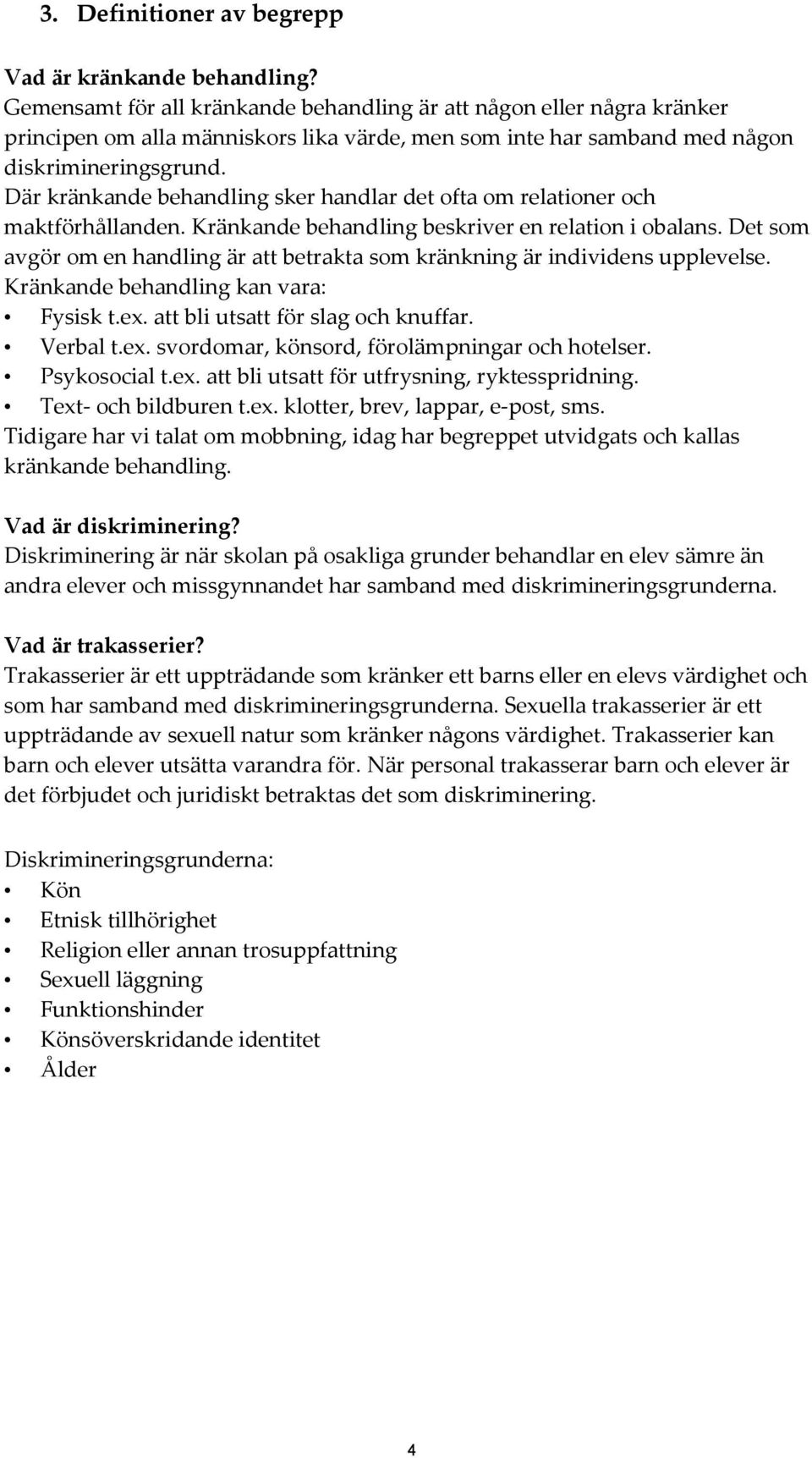 Där kränkande behandling sker handlar det ofta om relationer och maktförhållanden. Kränkande behandling beskriver en relation i obalans.