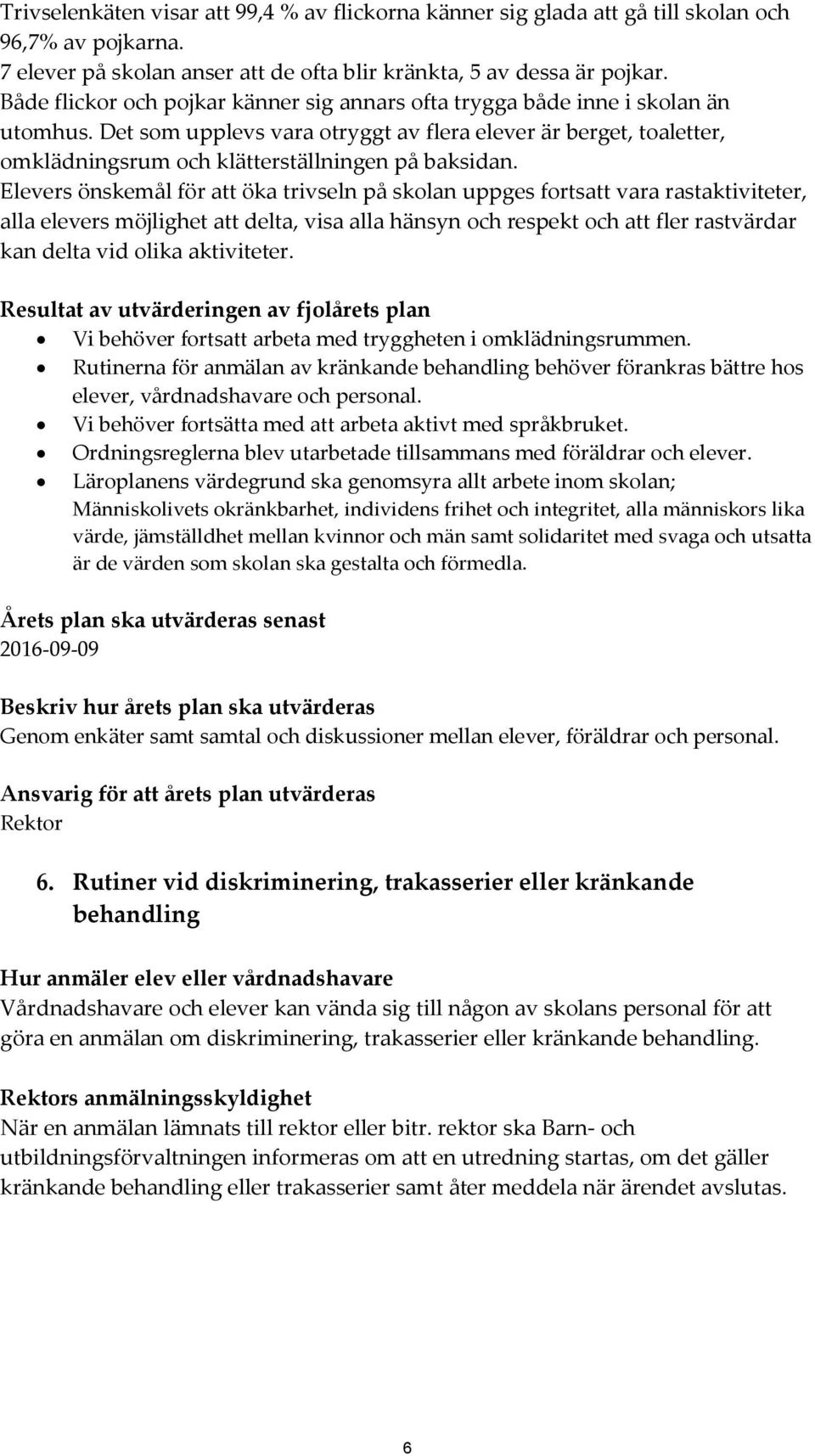 Det som upplevs vara otryggt av flera elever är berget, toaletter, omklädningsrum och klätterställningen på baksidan.