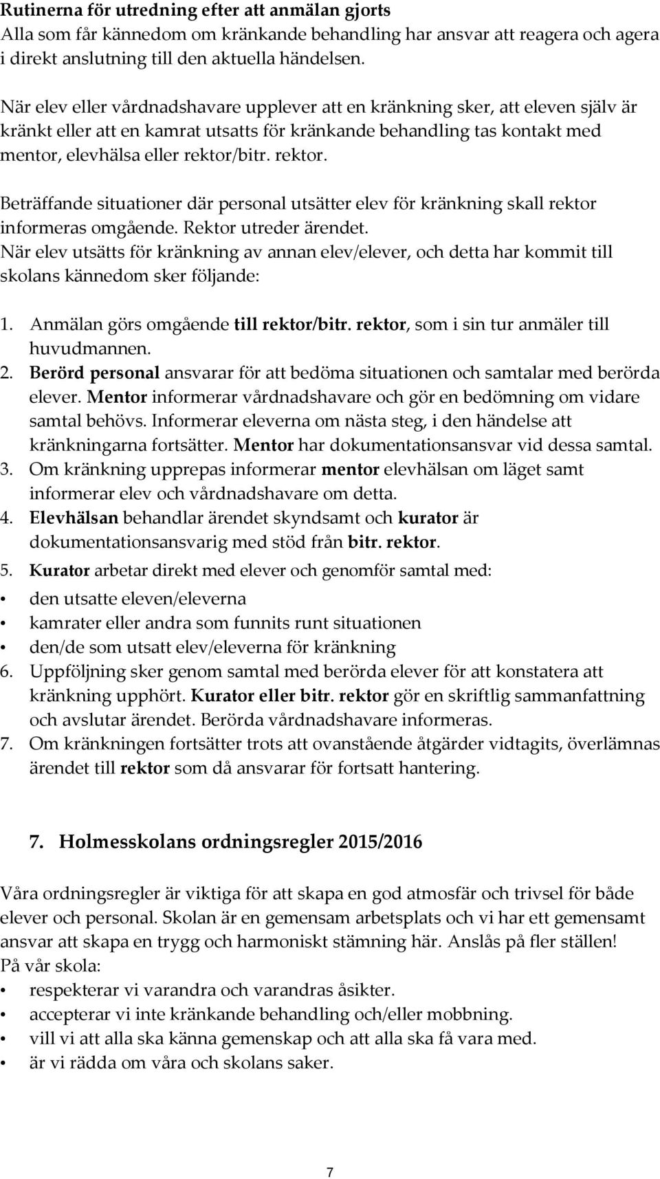 rektor. Beträffande situationer där personal utsätter elev för kränkning skall rektor informeras omgående. Rektor utreder ärendet.