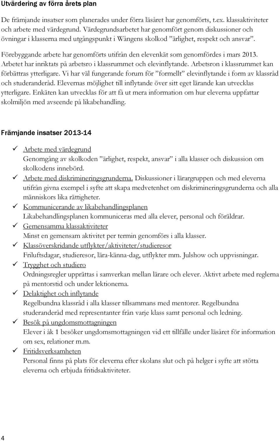 Förebyggande arbete har genomförts utifrån den elevenkät som genomfördes i mars 2013. Arbetet har inriktats på arbetsro i klassrummet och elevinflytande.