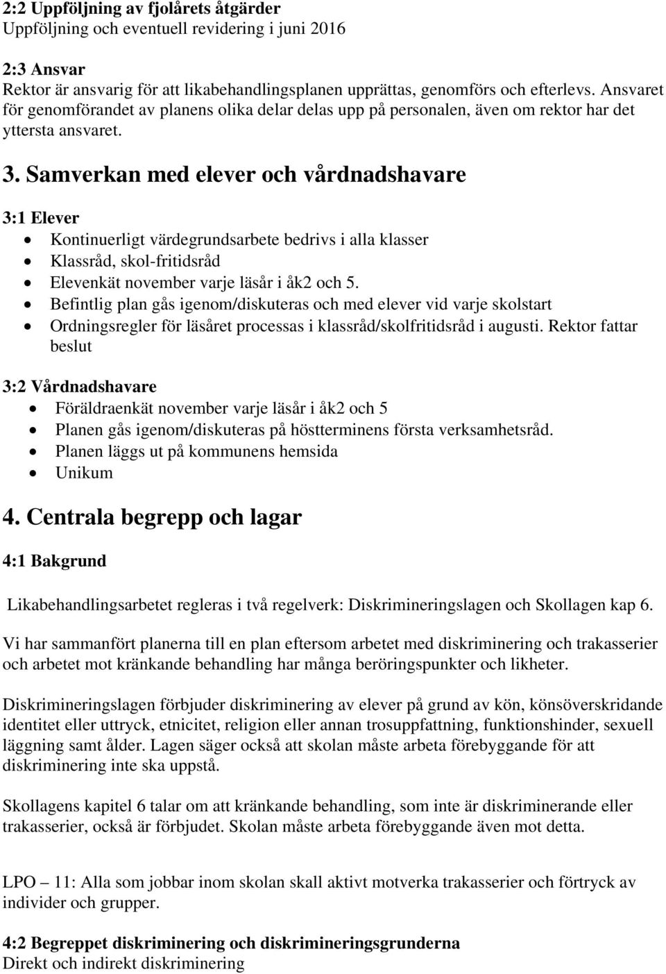 Samverkan med elever och vårdnadshavare 3:1 Elever Kontinuerligt värdegrundsarbete bedrivs i alla klasser Klassråd, skol-fritidsråd Elevenkät november varje läsår i åk2 och 5.