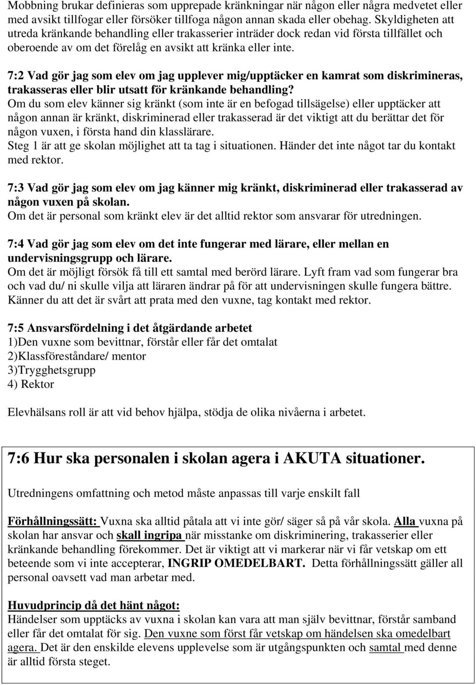 7:2 Vad gör jag som elev om jag upplever mig/upptäcker en kamrat som diskrimineras, trakasseras eller blir utsatt för kränkande behandling?