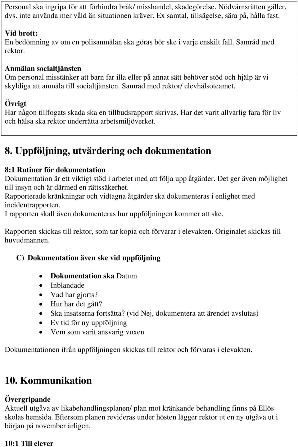 Anmälan socialtjänsten Om personal misstänker att barn far illa eller på annat sätt behöver stöd och hjälp är vi skyldiga att anmäla till socialtjänsten. Samråd med rektor/ elevhälsoteamet.