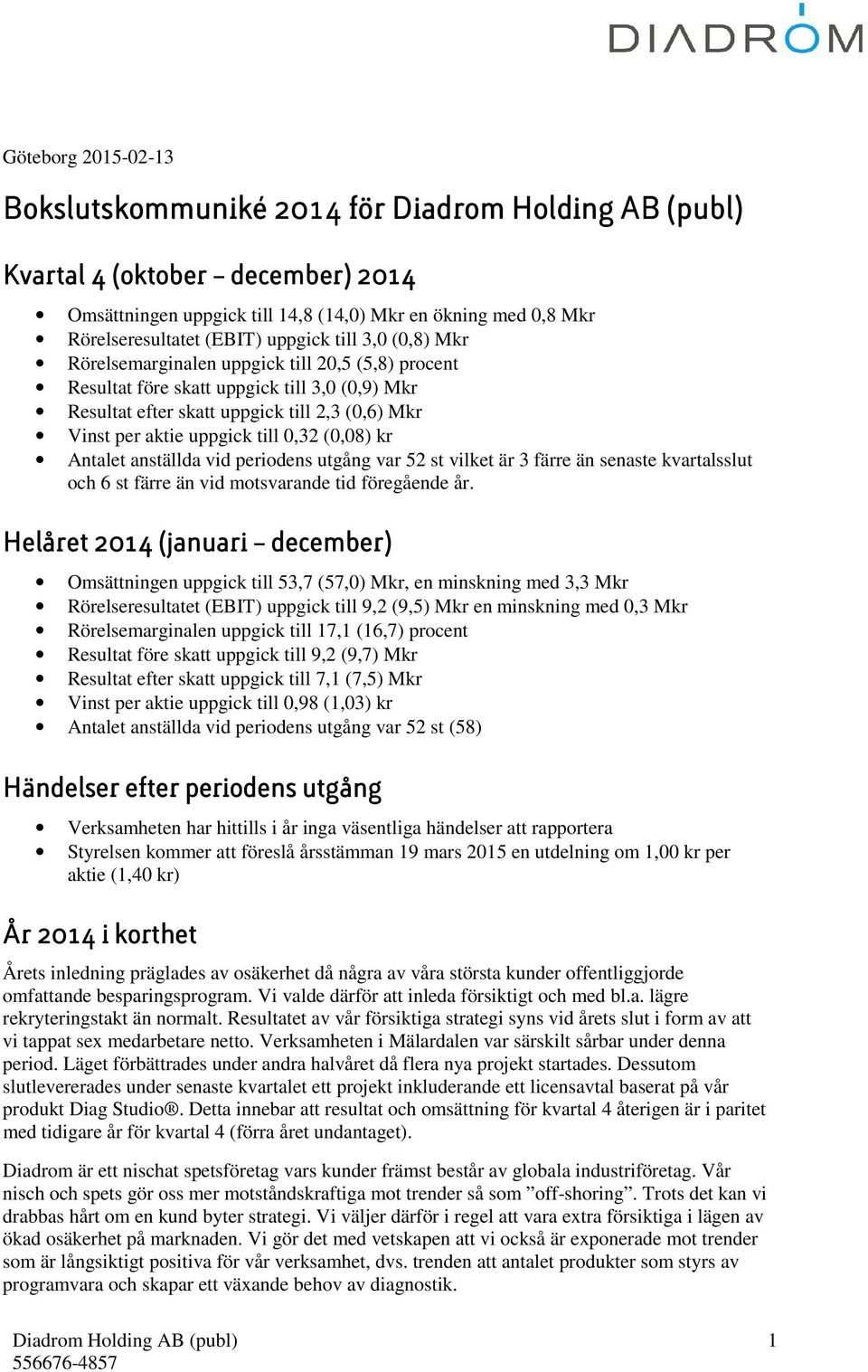 anställda vid periodens utgång var 52 st vilket är 3 färre än senaste kvartalsslut och 6 st färre än vid motsvarande tid föregående år.