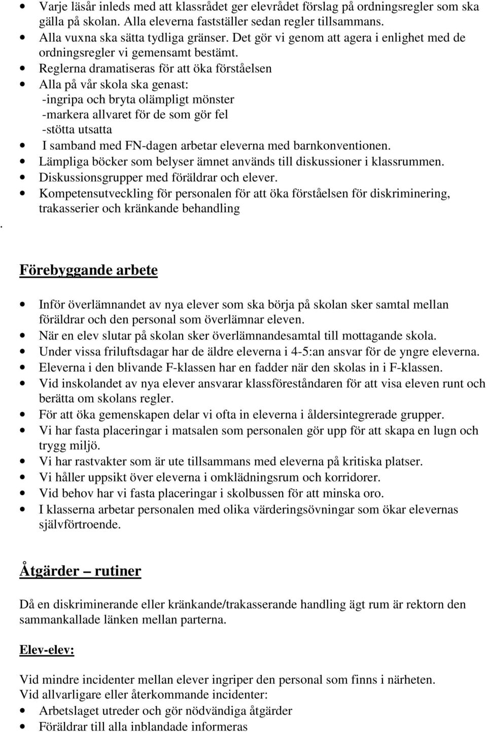 Reglerna dramatiseras för att öka förståelsen Alla på vår skola ska genast: -ingripa och bryta olämpligt mönster -markera allvaret för de som gör fel -stötta utsatta I samband med FN-dagen arbetar