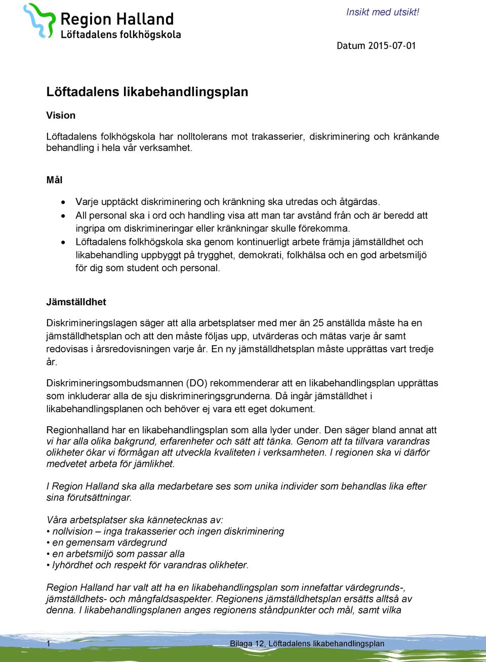 All personal ska i ord och handling visa att man tar avstånd från och är beredd att ingripa om diskrimineringar eller kränkningar skulle förekomma.