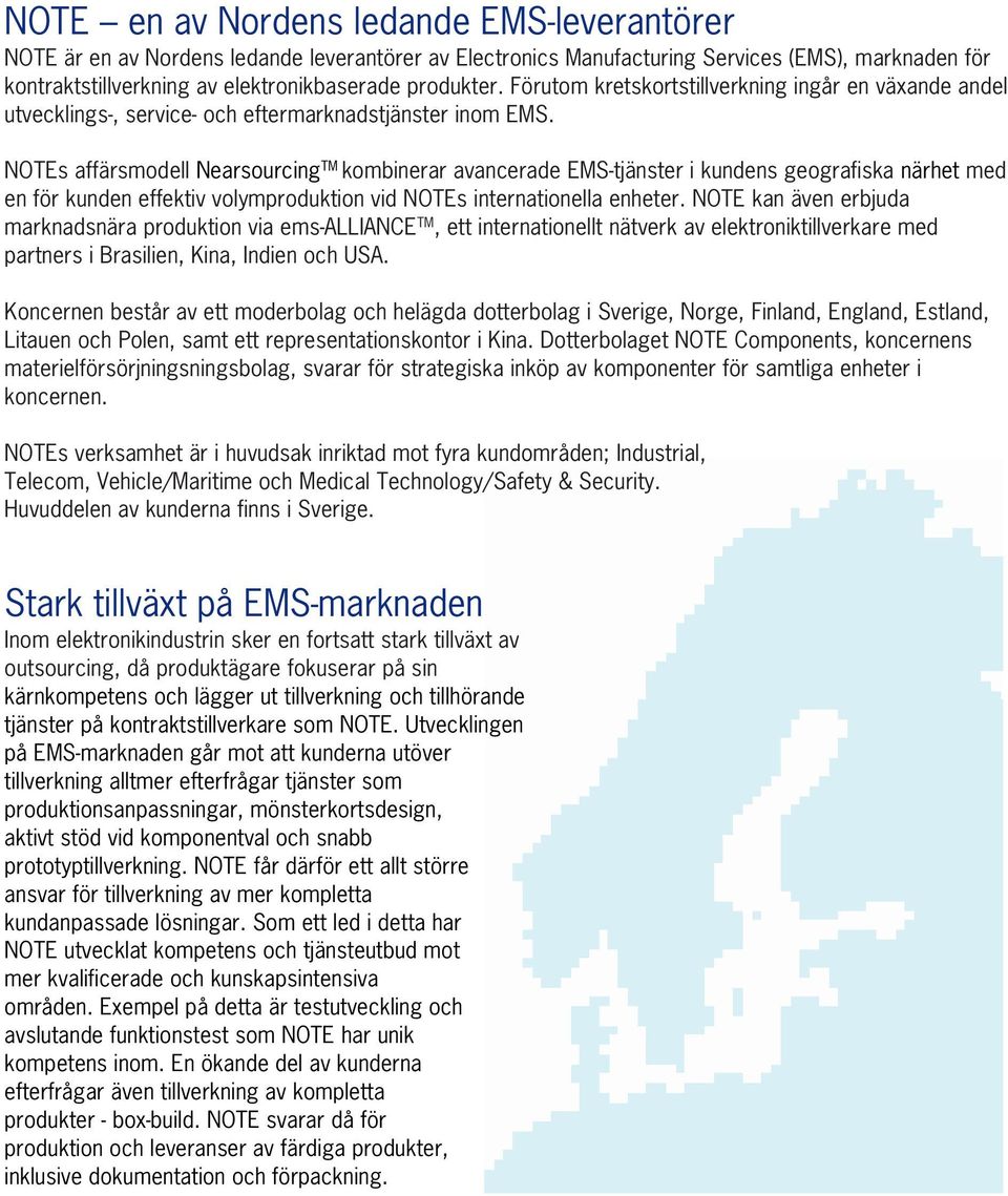 NOTEs affärsmodell Nearsourcing TM kombinerar avancerade EMStjänster i kundens geografiska närhet med en för kunden effektiv volymproduktion vid NOTEs internationella enheter.